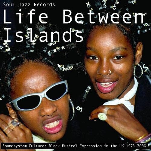 Soul Jazz Records Presents - Life Between Islands, Soundsystem Culture, Black Musical Expression In The Uk 1973-2006