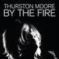 Thurston Moore - By the Fire